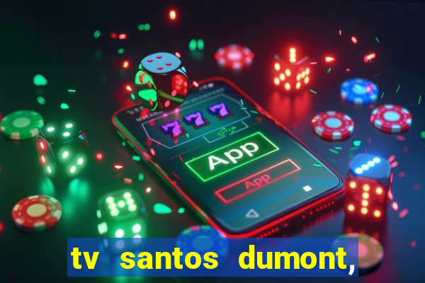 tv santos dumont, 431, centro